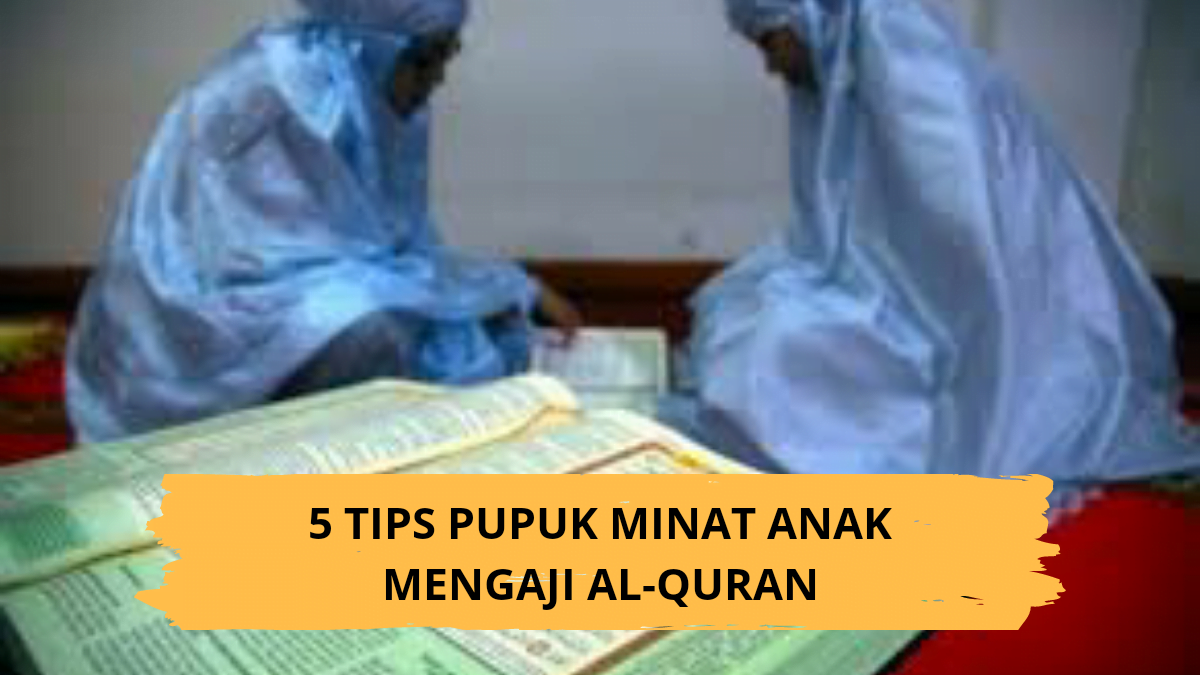 5 Tips Pupuk Minat Anak-anak Terhadap Al-Quran